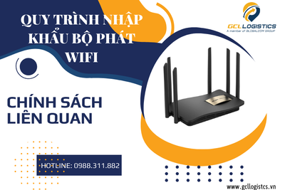 Thủ tục nhập khẩu bộ phát Wi-Fi – Hướng dẫn từng bước cho doanh nghiệp 2025