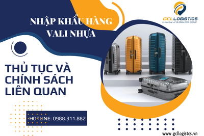 Nhập Khẩu Hàng Vali Nhựa: Thủ Tục và Chính Sách Liên Quan