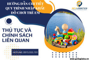 Hướng Dẫn Chi Tiết Thủ Tục Nhập Khẩu Đồ Chơi Trẻ Em Tại Việt Nam