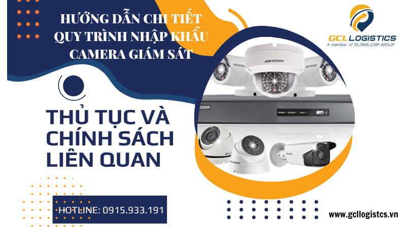 Hướng dẫn thủ tục nhập khẩu camera giám sát chi tiết, kèm mã HS camera giám sát, thuế nhập khẩu camera và hồ sơ nhập khẩu cần chuẩn bị cho doanh nghiệp.
