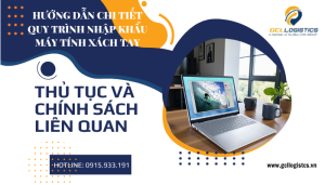 “Hướng dẫn từng bước nhập khẩu laptop: kiểm tra hợp quy, khai báo hải quan VNACCS và tính thuế nhập khẩu”