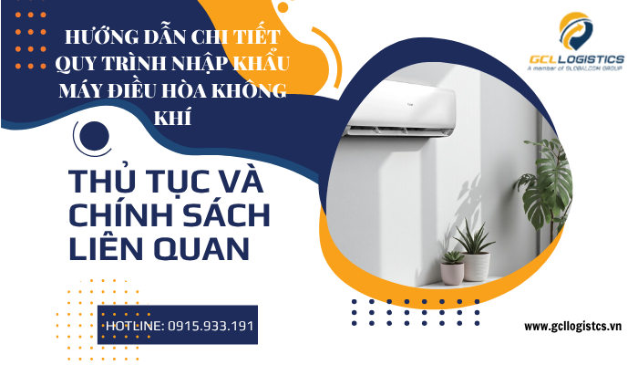 Quy trình nhập khẩu máy điều hòa tại Việt Nam – hướng dẫn mã HS, thuế nhập khẩu và chứng nhận hợp quy 2025 từ GCL Logistics.