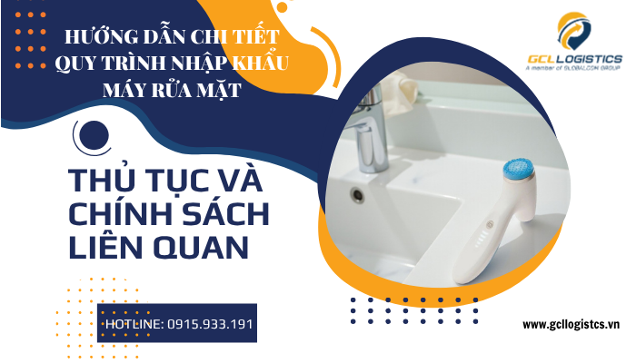 Quy trình nhập khẩu máy rửa mặt về Việt Nam – GCL Logistics hỗ trợ trọn gói
